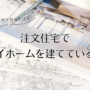 知識も興味もゼロだったけど注文住宅でマイホームを建てている話